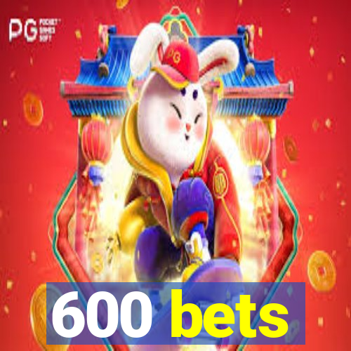 600 bets